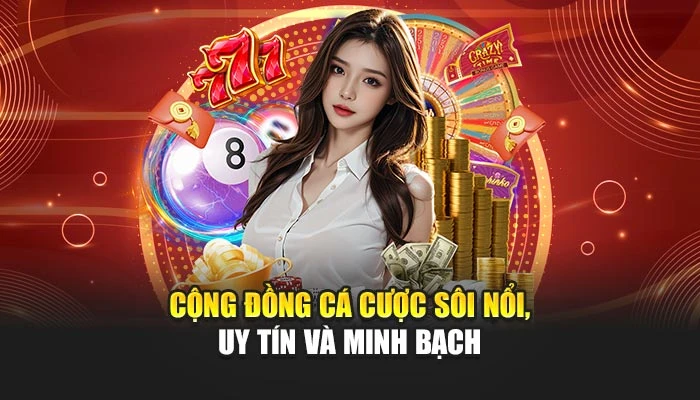 Cộng đồng cá cược sôi nổi, uy tín và minh bạch