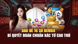 Dàn Đề 16 Số BEM88 – Bí Quyết Đoán Chuẩn Xác Từ Cao Thủ