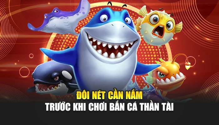 Đôi nét cần nắm trước khi chơi Bắn Cá Thần Tài
