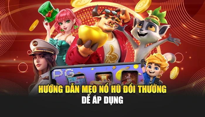 Hướng dẫn mẹo nổ hũ đổi thưởng dễ áp dụng