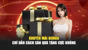 Khuyến Mãi BEM88 Chỉ Dẫn Cách Săn Quà Tặng Cực Khủng