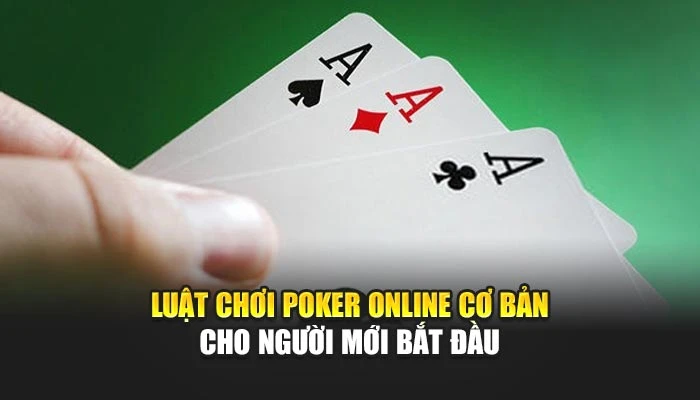 Luật chơi Poker Online chuẩn xác nhất cho người mới bắt đầu