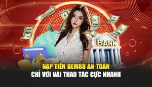Nạp Tiền BEM88 An Toàn Chỉ Với Vài Thao Tác Cực Nhanh