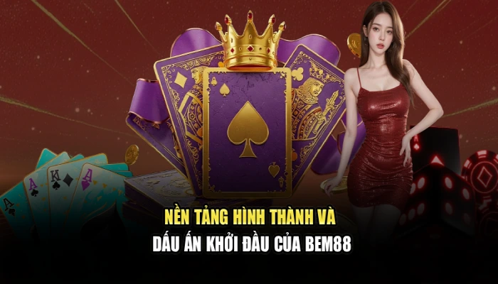 Nền tảng hình thành và dấu ấn khởi đầu của BEM88