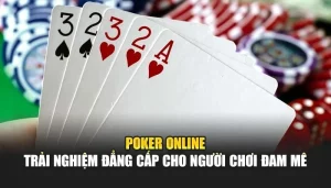 Poker Online – Trải Nghiệm Đẳng Cấp Cho Người Chơi Đam Mê