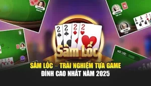 Sâm Lốc – Trải Nghiệm Tựa Game Đỉnh Cao Nhất Năm 2025