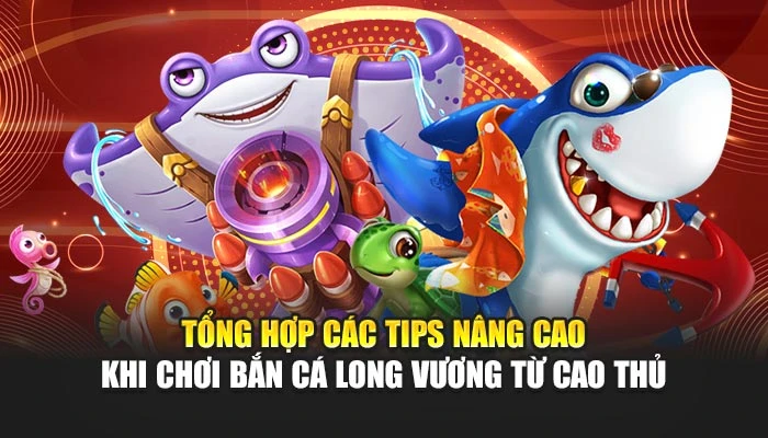 Tổng hợp các tips nâng cao khi chơi Bắn Cá Long Vương từ cao thủ